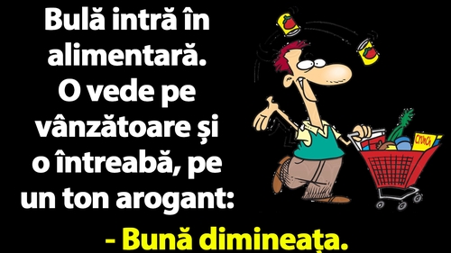 Bancul dimineții | Bulă intră în alimentară: "Brânză roquefort aveți?"