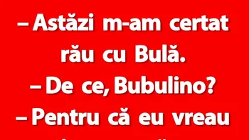 BANC | „Astăzi m-am certat rău cu Bulă”