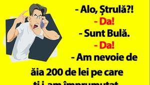 BANC | "Sunt Bulă, am nevoie de ăia 200 de lei pe care ți i-am împrumutat"