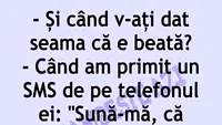BANCUL ZILEI | Și când v-ați dat seama că e beată?
