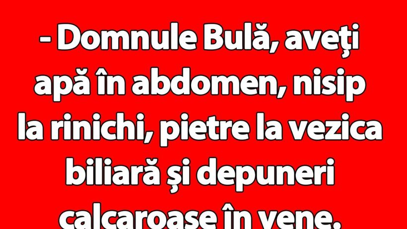 BANC | „Domnule Bulă, aveți apă în abdomen”