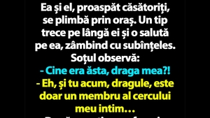 BANC | Ea și el, proaspăt căsătoriți, se plimbă prin oraș. Un tip trece pe lângă ei și o salută pe ea, zâmbind cu subînțeles