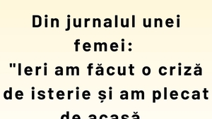 Bancul de weekend | Din jurnalul unei femei: "Ieri am făcut o criză de isterie și am plecat de acasă"