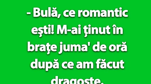 BANC | Bulă, ce romantic ești! M-ai ținut în brațe juma' de oră după ce am făcut dragoste