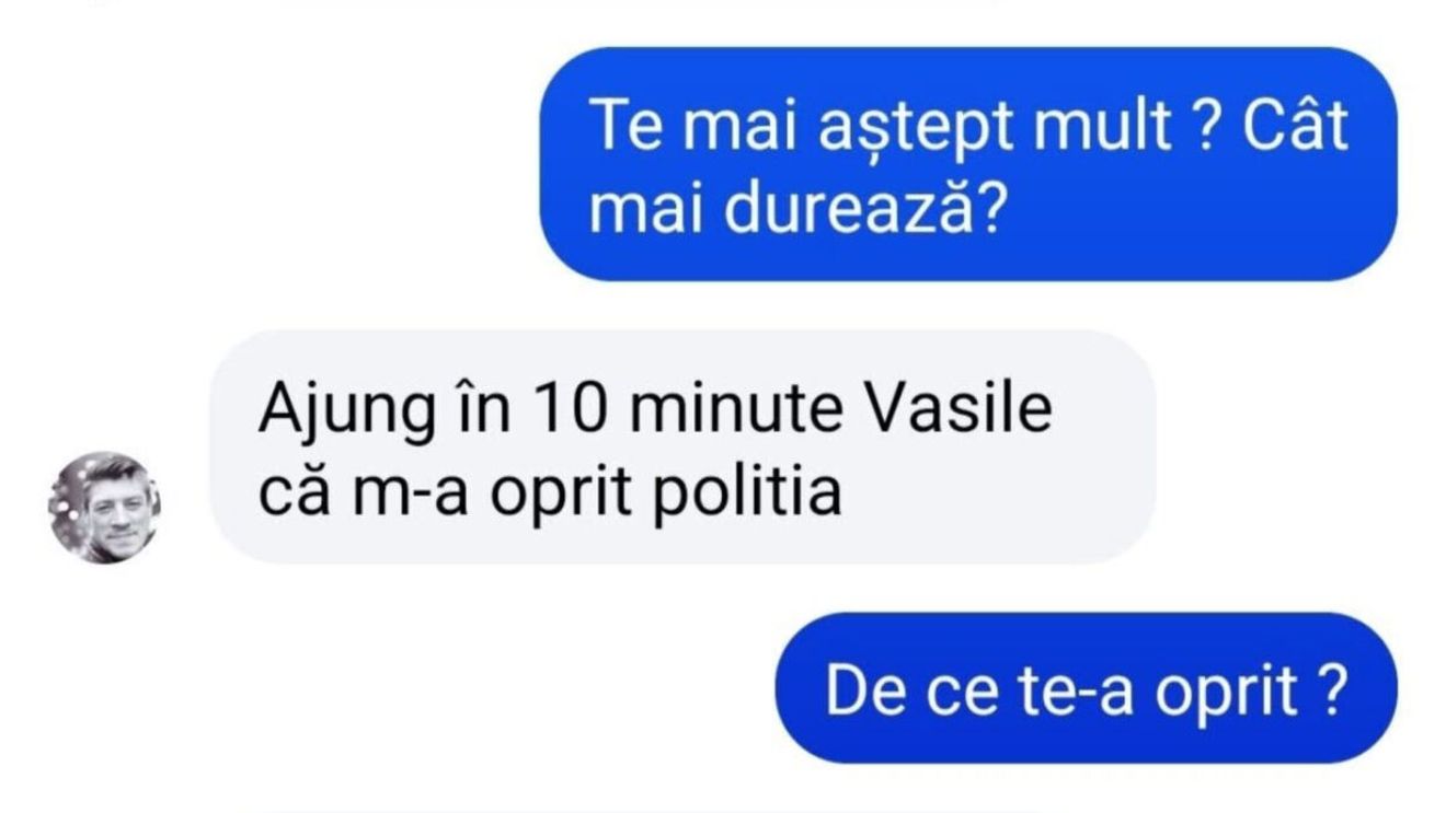 BANC | ”Ajung în 10 minute, Vasile, că m-a oprit Poliția”