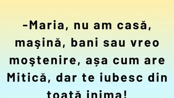 Bancul sfârșitului de săptămână | „Maria, nu am casă, mașină sau bani”