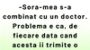 BANCUL ZILEI | Sora mea s-a combinat cu un doctor