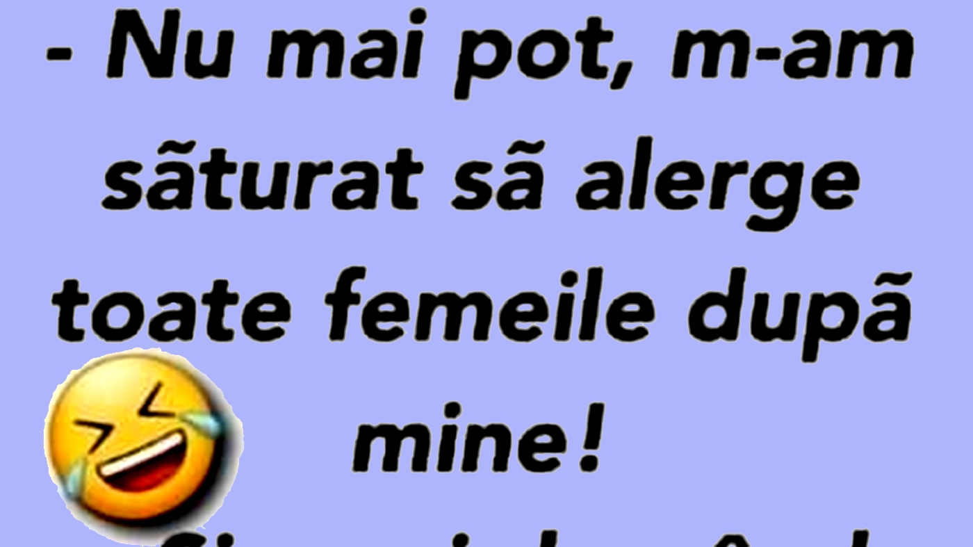 BANCUL ZILEI | "M-am săturat să alerge toate femeile după mine"