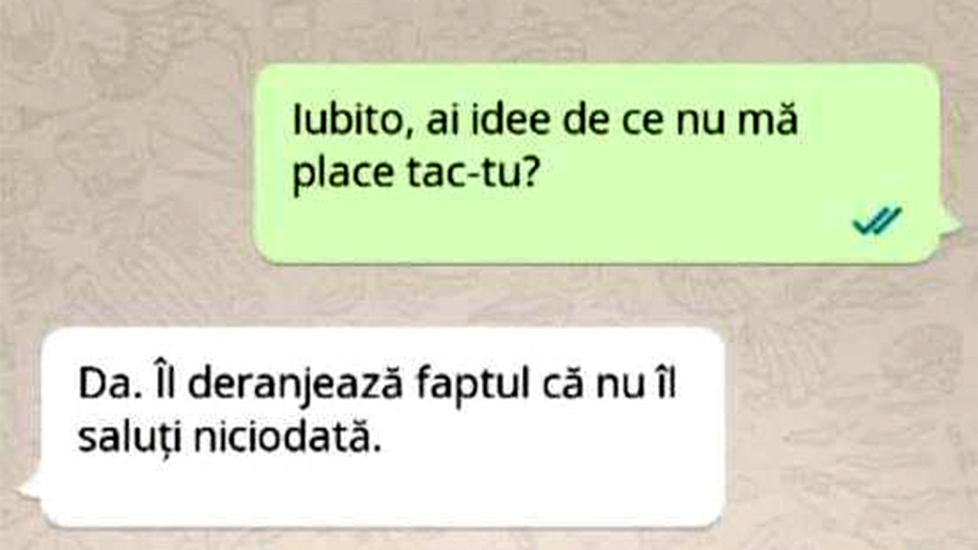 BANC | "Iubito, ai idee de ce nu mă place taică-tu?"