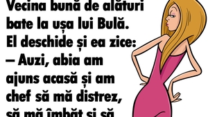 BANC | Vecina bună de alături bate la uşa lui Bulă: "Am chef să mă îmbăt şi să fac dragoste toată noaptea"