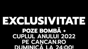 EXCLUSIVITATE. Poze bombă + cuplul anului 2022 pe CANCAN.RO duminică la 24:00!