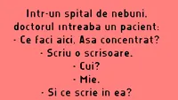 BANC | Într-un spital de nebuni, doctorul îl întreabă pe un pacient: Ce faci aici, așa concentrat?