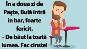 BANCUL ZILEI | În a doua zi de Paște, Bulă intr în bar, foarte fericit