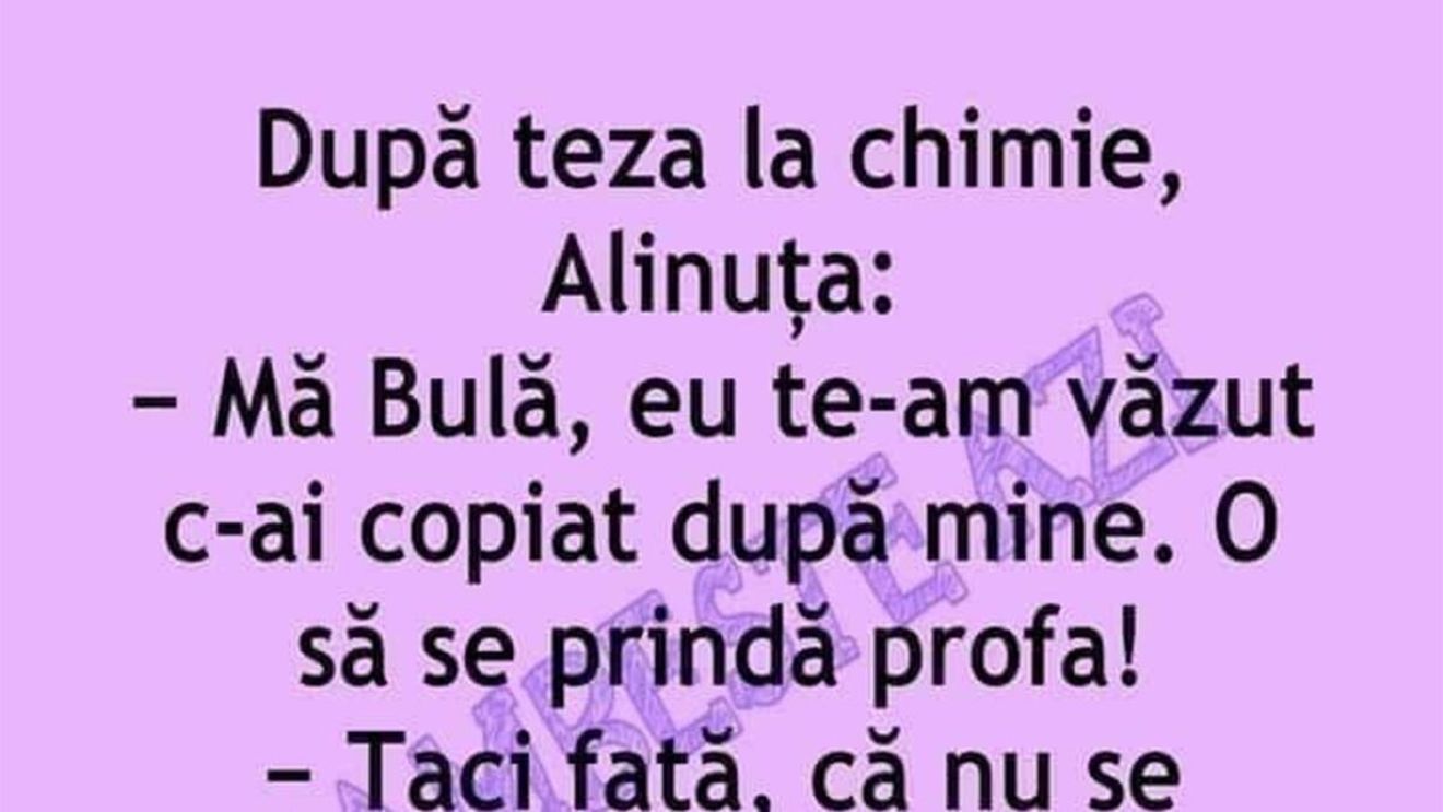BANC | "Bulă, te-am văzut c-ai copiat după mine. O să se prindă profa!”