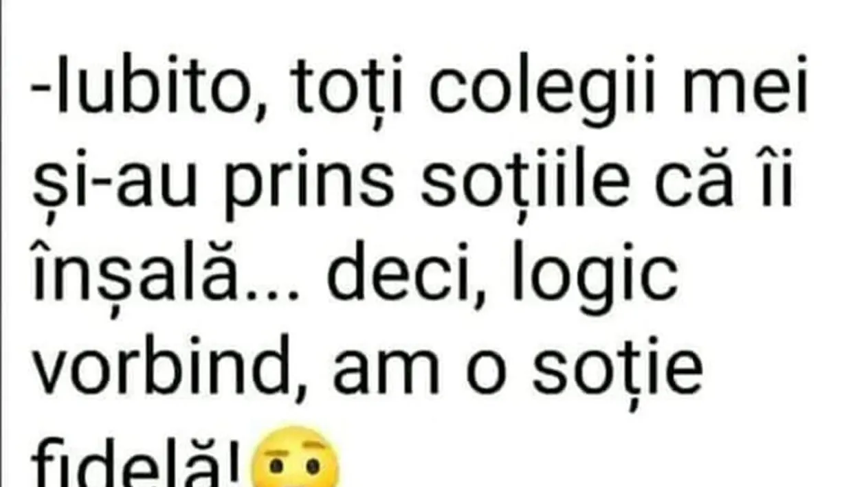 BANC | Iubito, toți colegii și-au prins soțiile că îi înșală. Deci, logic vorbind, am o soție fidelă