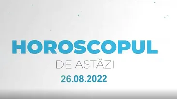 Horoscop 26 august 2022