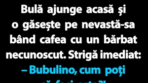 BANC | Bulă ajunge acasă și o găsește pe nevastă-sa bând cafea cu un bărbat necunoscut