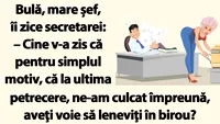 Bancul dimineții | Bulă, mare șef, îi zice secretarei