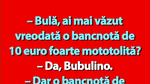 BANC | "Bulă, ai mai văzut vreodată o bancnotă de 10 euro foarte mototolită?"