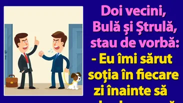 BANC | Doi vecini, Bulă și Ștrulă, stau de vorbă: Eu îmi sărut soția în fiecare zi înainte să plec la muncă. Tu cum procedezi?
