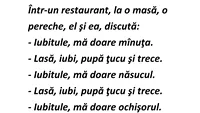BANC | Într-un restaurant, un cuplu discută: Iubitule, mă doare mânuța