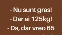 BANCUL ZILEI | Nu sunt gras la 125 de kilograme