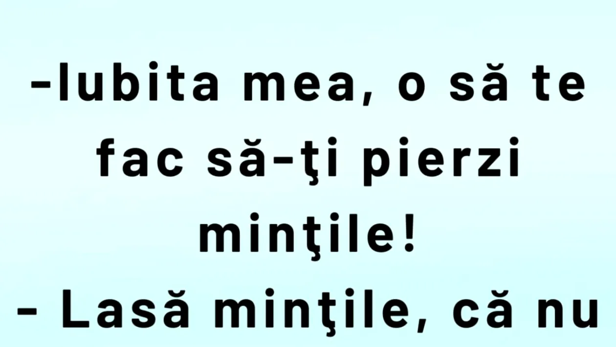 BANCUL ZILEI | „Iubita mea, o să te fac să-ți pierzi mințile!”