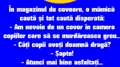 BANCUL ZILEI | În magazinul de covoare, o mamă caută disperată...