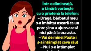BANC | "Bărbatul meu s-a îmbătat aseară ca un porc și nu a ajuns acasă nici până la ora asta"