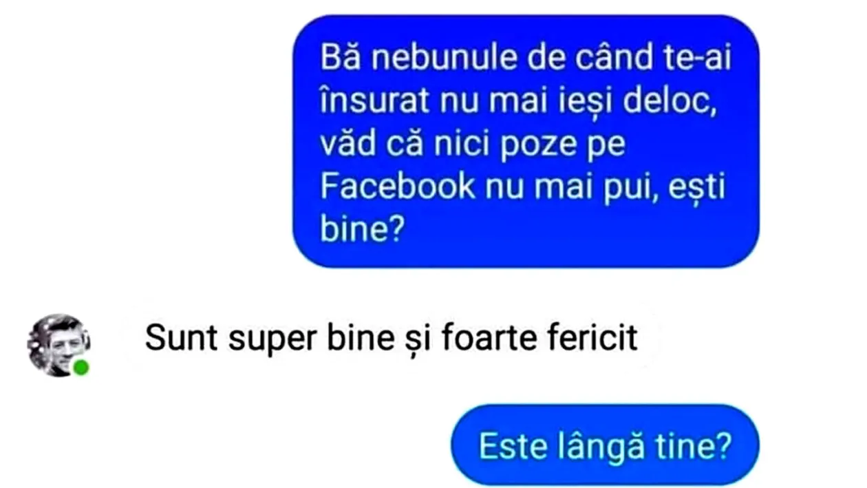 BANC | De când te-ai însurat, nu mai ieși deloc. Nici poze pe Facebook nu mai pui, ești bine?