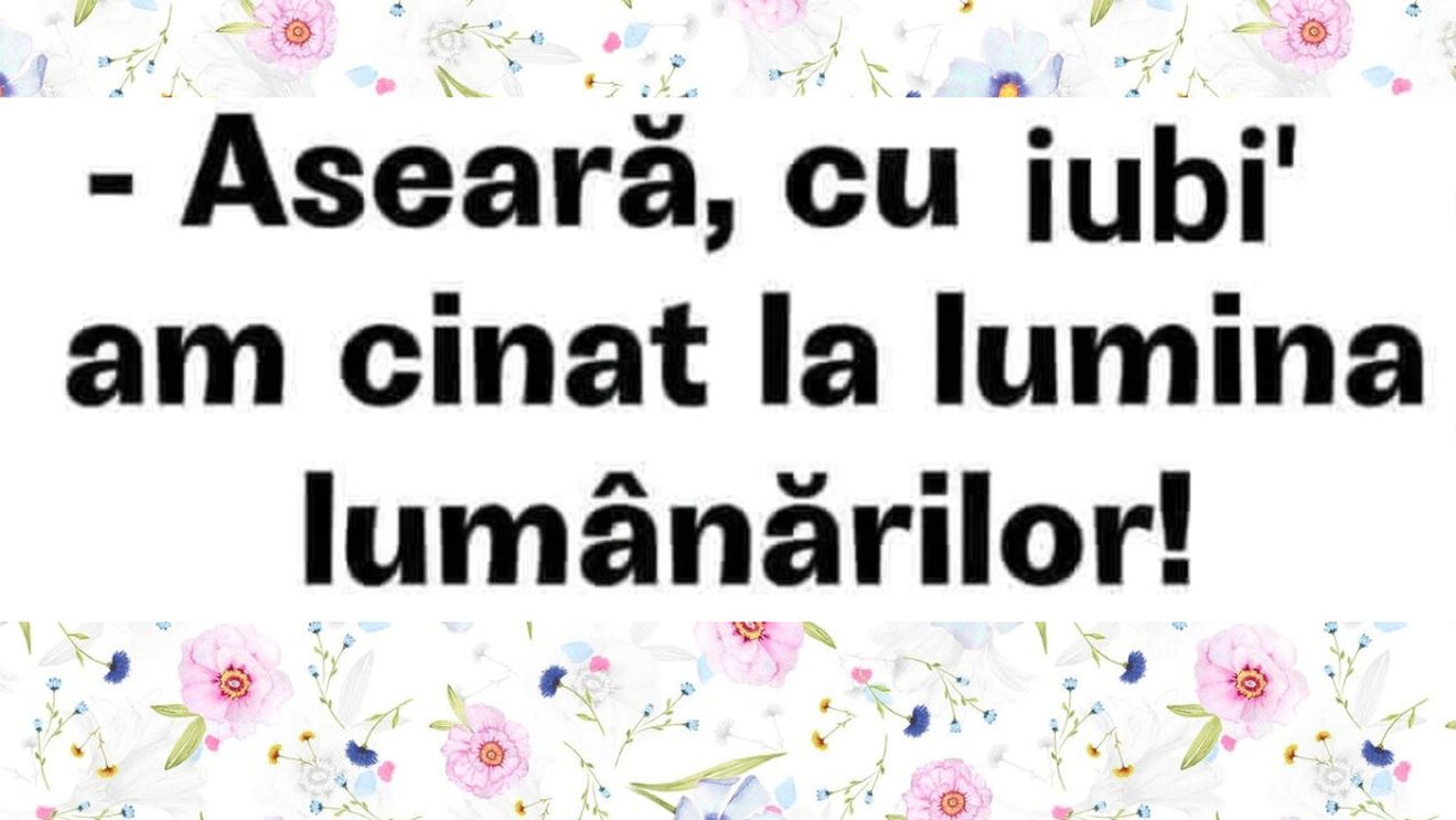 BANC | "Aseară, cu iubi, am cinat la lumina lumânărilor"