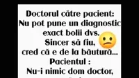 BANC | Doctorul către pacient: ”Cred că e de la băutură”