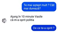 BANC | ”Ajung în 10 minute, Vasile, că m-a oprit Poliția”
