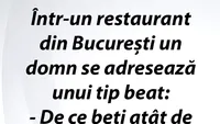Bancul de duminică | Într-un restaurant din București, un domn se adresează unui tip beat