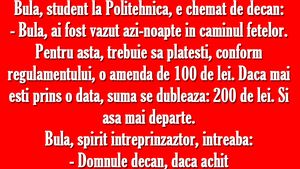BANC | Bulă, student la Politehnică, e chemat de decan: "Trebuie să plătești o amendă de 100 de lei, pentru că ai fost văzut azi-noapte în căminul fetelor"