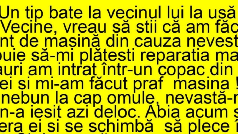 BANCUL ZILEI | ”Vecine, vreau să știi că am făcut accident din cauza nevestei tale!”