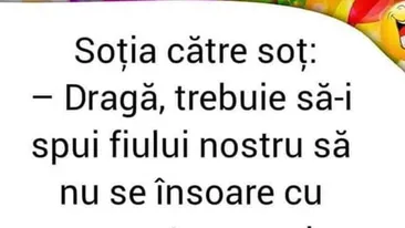 BANC | Soția către soț: Dragă, trebuie să-i spui fiului nostru să nu se însoare cu proasta aceea!