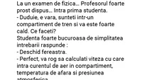 BANC | Profesorul de fizică o întreabă pe studentă, la examen: Duduie, e vară, sunteți într-un compartiment de tren și vă e cald. Ce faceți?