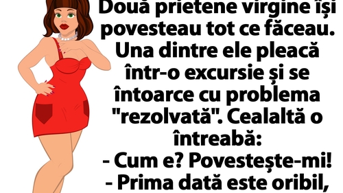 BANC | Două prietene virgine își povesteau tot ce făceau. Una dintre ele pleacă într-o excursie și se întoarce cu problema "rezolvată"