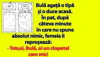 BANC | Bulă agață o tipă și o duce acasă. În pat, femeia îi reproșează: ”Ai un clopoțel cam mic”