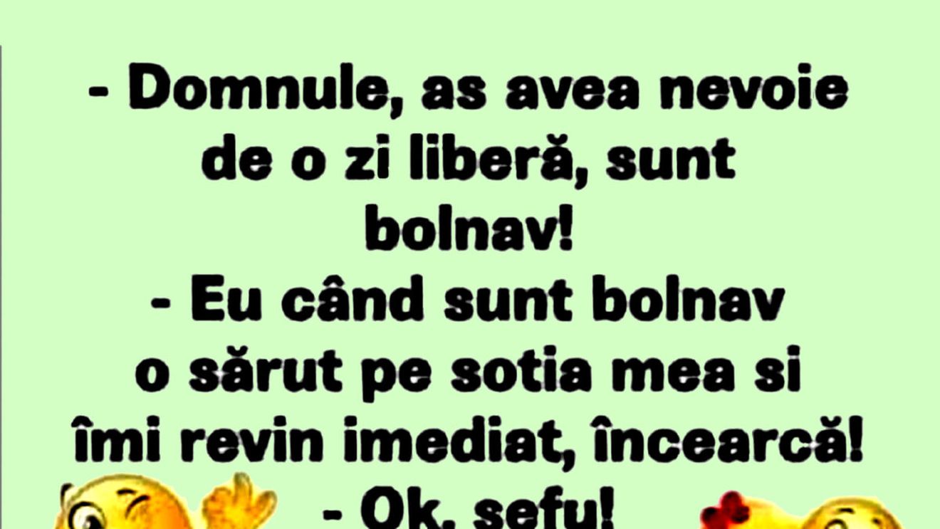 BANCUL ZILEI | "Aș avea nevoie de o zi liberă, sunt bolnav"