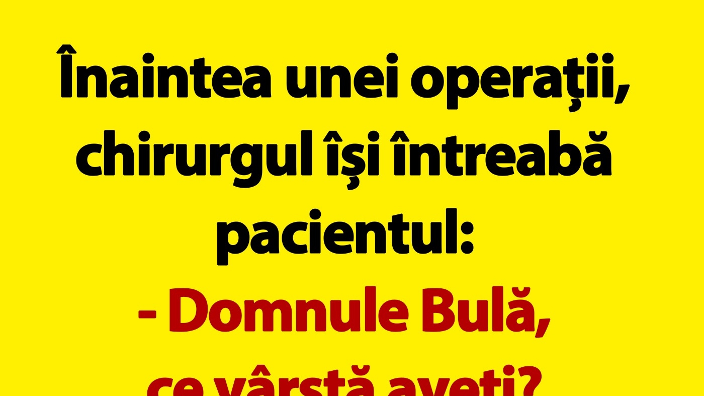 BANC | Înaintea unei operații, chirurgul își întreabă pacientul: "Domnule Bulă, ce vârstă aveți?"