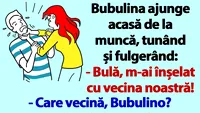 BANC | Bubulina ajunge acasă de la muncă, tunând și fulgerând: Bulă, m-ai înșelat cu vecina noastră!