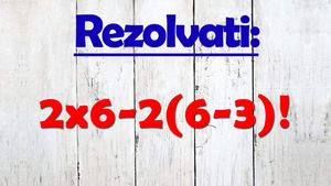 TEST IQ pentru genii matematice | Calculați 2x6-2(6-3)!