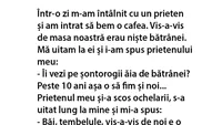 BANCUL ZILEI | Îi vezi pe șontorogii ăia doi?! Peste 10 ani, așa o să fim și noi