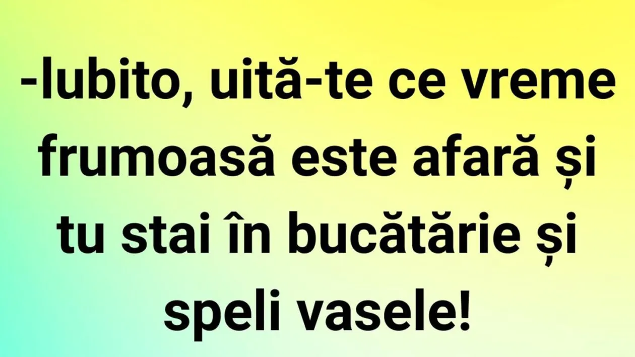 BANC | Iubito, uită-te ce vreme frumoasă este afară!