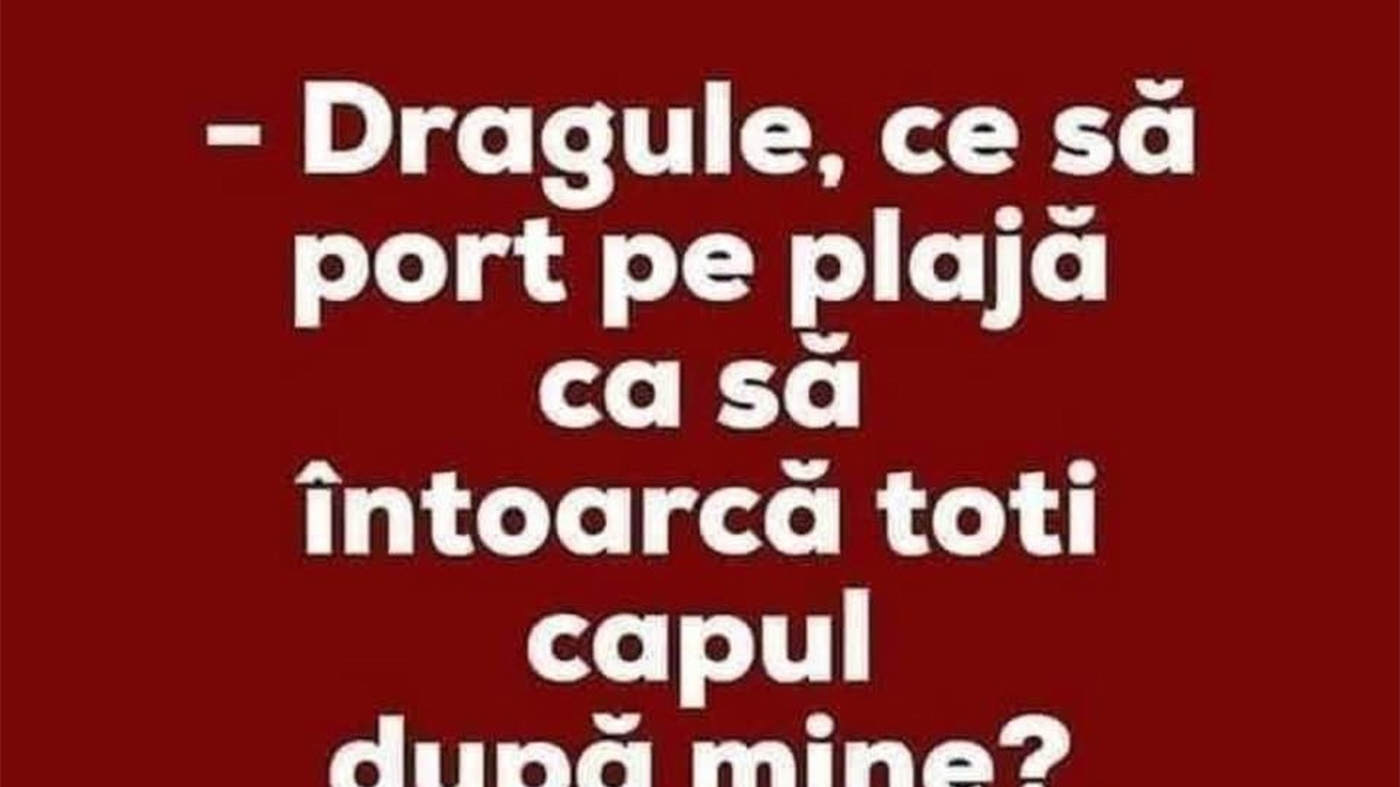 BANC | "Dragule, ce să port pe plajă ca să întoarcă toți capul după mine?"