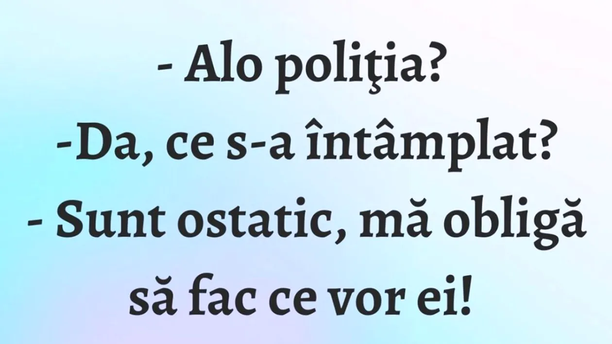 BANCUL ZILEI | ”Alo, Poliția? Sunt ostatic!”