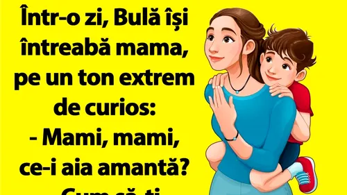 Bancul dimineții | Bulă își întreaba mama: Mami, ce-i aia amantă?