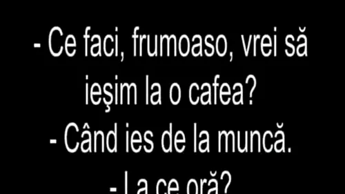 BANCUL ZILEI | Frumoaso, vrei să ieșim la o cafea?